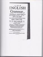 A New English Grammar prescribing as certain rules as the languages will bear, for forreners to learn English: Ther is also another grammar of the S...